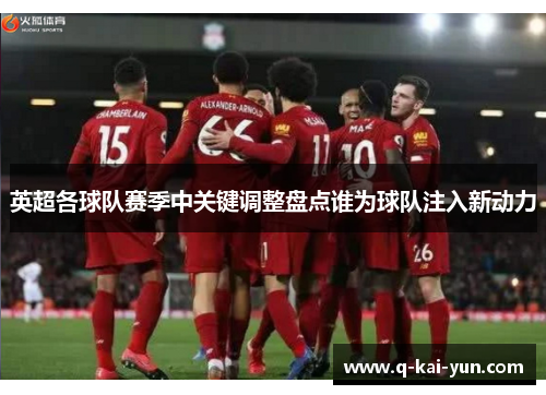 英超各球队赛季中关键调整盘点谁为球队注入新动力