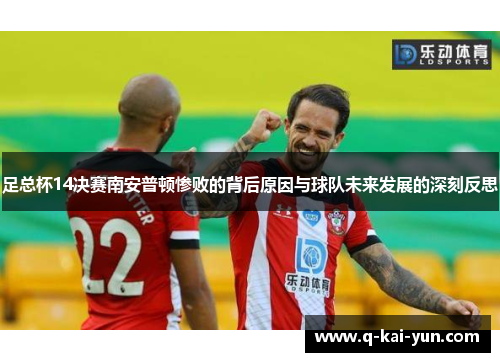 足总杯14决赛南安普顿惨败的背后原因与球队未来发展的深刻反思