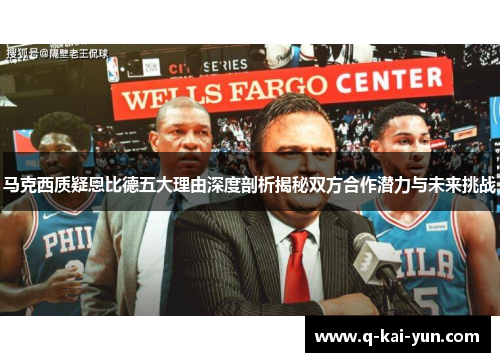 马克西质疑恩比德五大理由深度剖析揭秘双方合作潜力与未来挑战